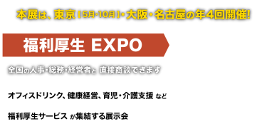 福利厚生 EXPO（年4回開催）　全国の人事・総務・経営者の方と 直接商談できます