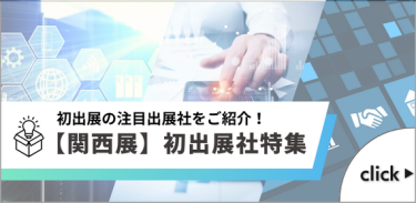 初出展の注目出展社をご紹介！【関西展】初出展社特集