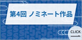 第4回 ノミネート作品　＞