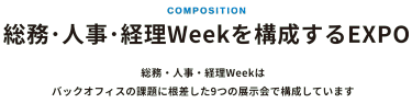 総務・人事・経理 Weekを構成するEXPO　総務・人事・経理Weekはバックオフィスの課題に根差した9つの構成展で構成しています。