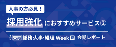 人事の方必見！採用強化におすすめサービス②　【東京】総務・人事・経理Week[春]会期レポート