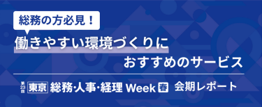 総務の方必見！働きやすい環境づくりにおすすめのサービス　【東京】総務・人事・経理Week[春]会期レポート