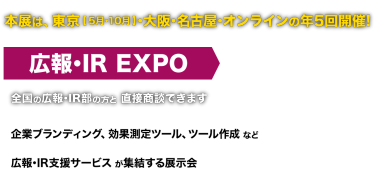広報・IR EXPO（年5回開催）　全国の広報・IR部の方と 直接商談できます