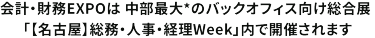 会計・財務EXPOは中部最大のバックオフィス向け総合展「【名古屋】総務・人事・経理Week」内で開催されます