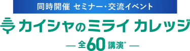 同時開催　セミナー・交流イベント　カイシャのミライカレッジ　ー全60講演*ー