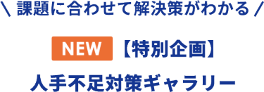 ＼課題に合わせて解決策がわかる／ NEW：【特別企画】人手不足対策ギャラリー