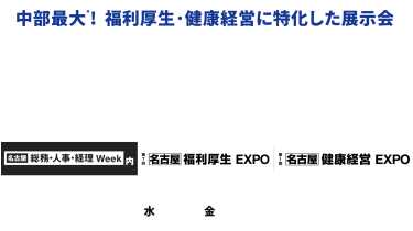 中部最大*！福利厚生・健康経営に特化した展示会　働きやすい会社へ繋がるサービスが見つかる　第7回 [名古屋] 福利厚生 EXPO　第1回 [名古屋] 健康経営 EXPO　2025.7.23水～25金　＠ポートメッセなごや