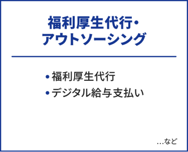 福利厚生代行・アウトソーシング　・福利厚生代行・デジタル給与支払い　…など