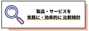 製品・サービスを気軽に・効率的に比較検討