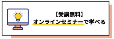 【受講無料】オンラインセミナーで学べる