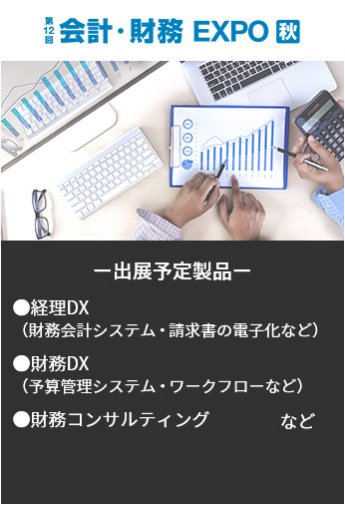 【第12回会計・財務EXPO秋】出展予定製品。・経理DX（財務会計システム・請求書の電子化など）・財務DX（予算管理システム・ワークフローなど）・財務コンサルティングなど。