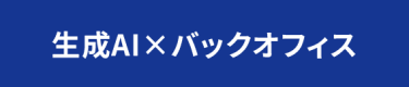 生成AI×バックオフィス