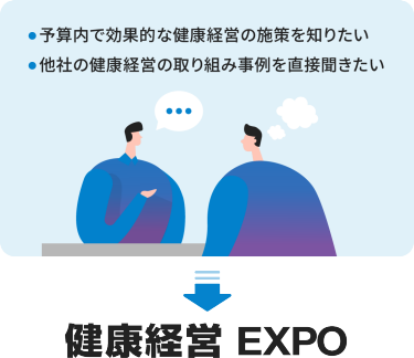 ・予算内で効果的な健康経営の施策を知りたい・他社の健康経営の取り組み事例を直接聞きたい　→　健康経営EXPO