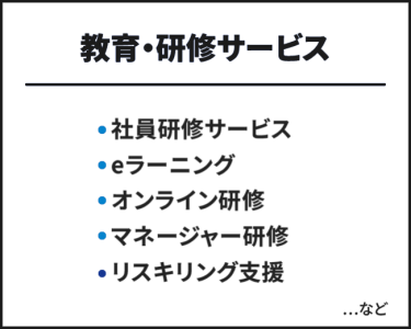 教育・研修サービス　・社員研修サービス・eラーニング・オンライン研修・マネージャー研修・リスキリング支援　…など