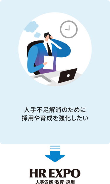 ・人手不足解消のために 採用や育成を強化したい　→HR EXPO