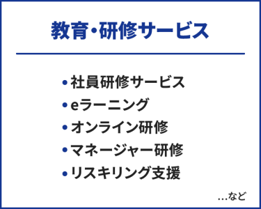 教育・研修サービス　・社員研修サービス・eラーニング・オンライン研修・マネージャー研修・リスキリング支援　…など