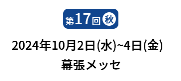 [第17回]  2024年10月2日(水)～4日(金) 幕張メッセ