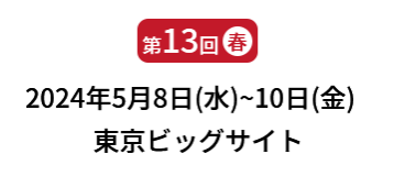 [第13回]  2024年5月8日(水)～10日(金) 東京ビッグサイト