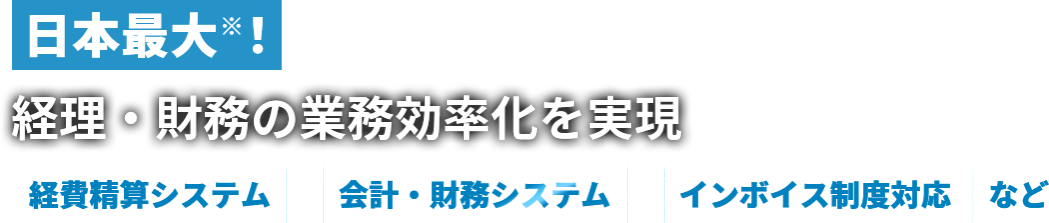 日本最大！経理・財務の業務効率化を実現！　経費精算システム　会計・財務システム　インボイス制度対応など