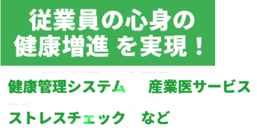 従業員の心身の健康増進を実現！　健康管理システム　産業医サービス　ストレスチェックなど