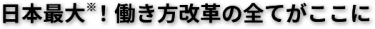 日本最大！働き方改革の全てがここに