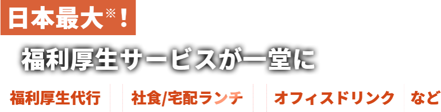 日本最大！福利厚生サービスが一堂に　福利厚生代行　社食/宅配ランチ　オフィスドリンクなど