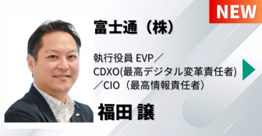 富士通（株）　執行役員 EVP ／ CDXO（最高デジタル変革責任者）／ CIO（最高情報責任者）　福田 譲