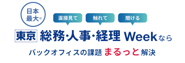 日本最大※　直接見て、触れて、聞ける、【東京】総務・人事・経理Weekなら　バックオフィスの課題まるっと解決