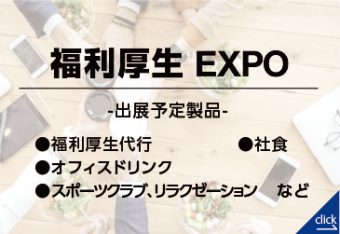 福利厚生EXPO｜【東京】総務・人事・経理Week（出展予定製品：福利厚生代行、社食、オフィスドリンク、スポーツクラブ、リラクゼーション　など））