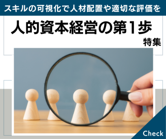 人的資本経営の第1歩　特集｜スキルの可視化で人材配置や適切な評価を