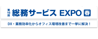 日本最大*！総務部のための展示会 第16回総務サービス EXPO 春 DX・業務効率化からオフィス環境改善まで一挙に解決！