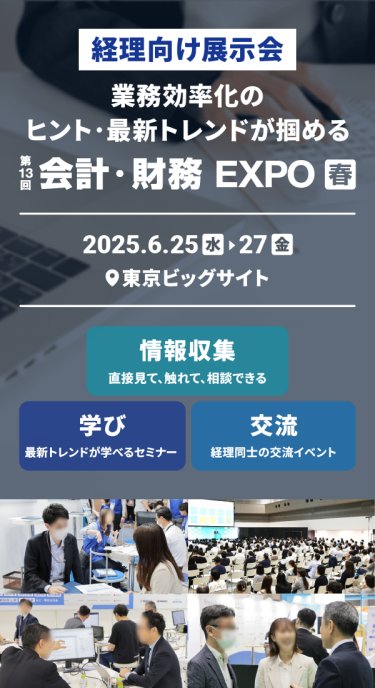 経理向け展示会　業務効率化のヒント・最新トレンドが掴める「第13回会計・財務EXPO[春]」　2025.6.25(水)-27(金）＠東京ビッグサイト 情報収集：直接見て、触れて、相談できる　学び：最新トレンドが学べるセミナー　交流：経理同士の交流イベント