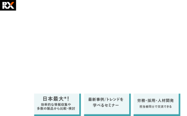 「勤怠管理」「給与計算」「人事評価」「採用支援」「人材育成」「社員研修」などの人事のためのサービスが集結　第16回HR EXPO[春]（人事労務・教育・採用）　2025年6月25日（水）-27日（金）＠東京ビッグサイト　・日本最大*！効率的な情報収集や多数の製品から比較・検討　・最新事例/トレンドを学べるセミナー　・労務・採用・人材開発担当者同士で交流できる