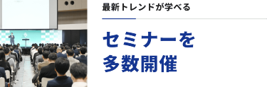 最新トレンドが学べる　セミナーを多数開催