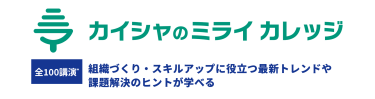 カイシャのミライカレッジ　全100講演*　組織づくり・スキルアップに役立つ最新トレンドや課題解決のヒントが学べる