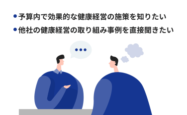 ・予算内で効果的な健康経営の施策を知りたい・他社の健康経営の取り組み事例を直接聞きたい