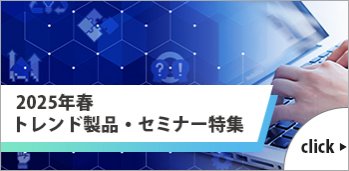 2025年春 トレンド製品・セミナー特集
