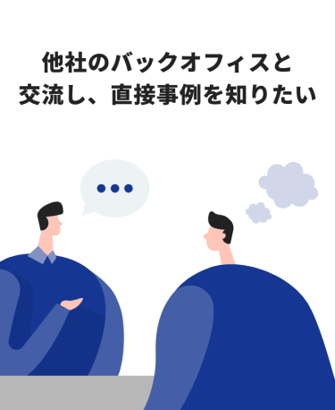 他社のバックオフィスと交流し、直接事例を知りたい